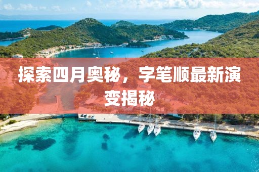 探索四月奥秘，字笔顺最新演变揭秘