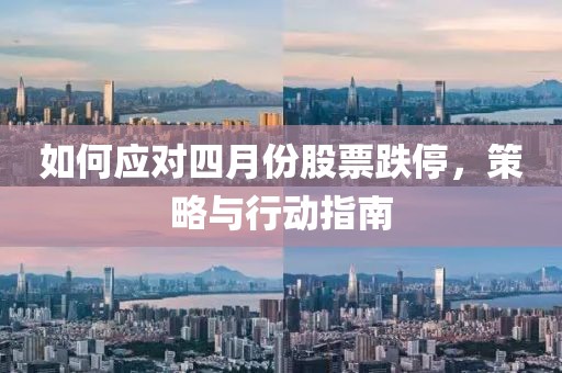 如何应对四月份股票跌停，策略与行动指南