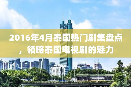 2016年4月泰国热门剧集盘点，领略泰国电视剧的魅力