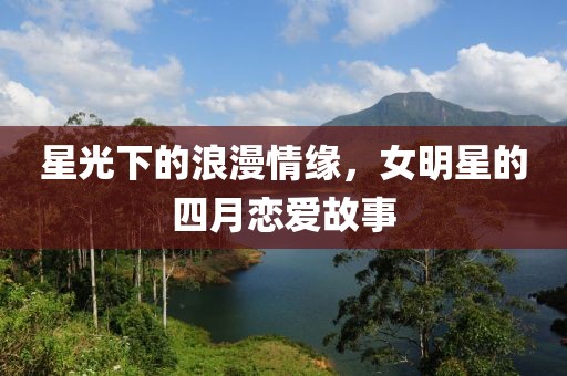 星光下的浪漫情缘，女明星的四月恋爱故事