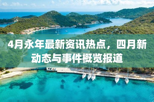 4月永年最新资讯热点，四月新动态与事件概览报道