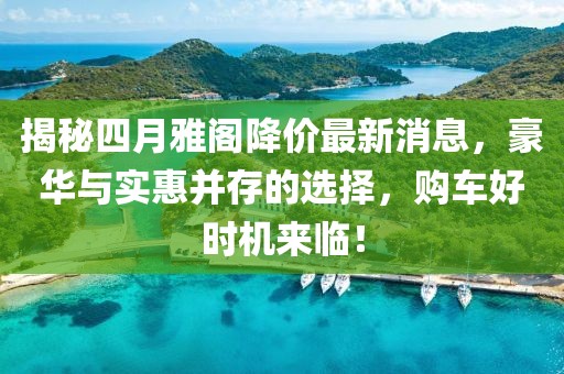 揭秘四月雅阁降价最新消息，豪华与实惠并存的选择，购车好时机来临！