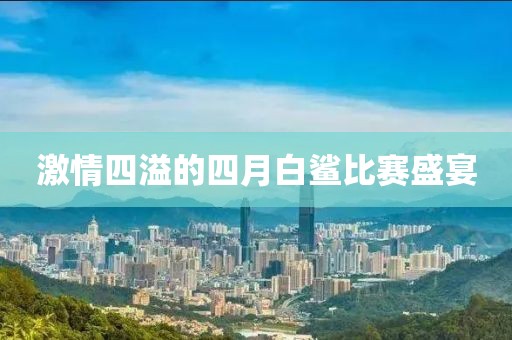 激情四溢的四月白鲨比赛盛宴