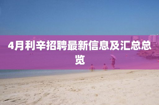 4月利辛招聘最新信息及汇总总览
