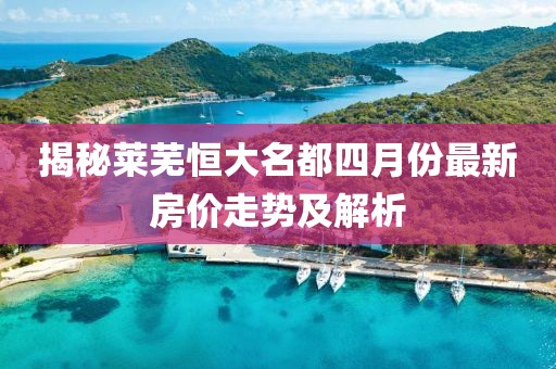 揭秘莱芜恒大名都四月份最新房价走势及解析
