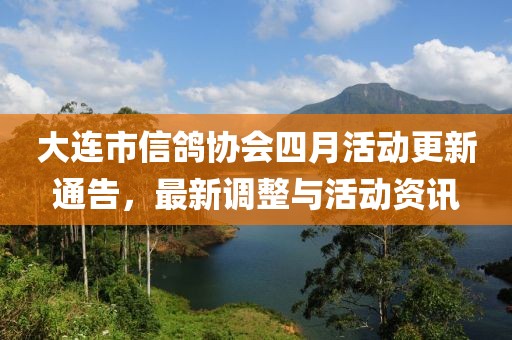 大连市信鸽协会四月活动更新通告，最新调整与活动资讯