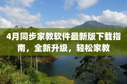 4月同步家教软件最新版下载指南，全新升级，轻松家教