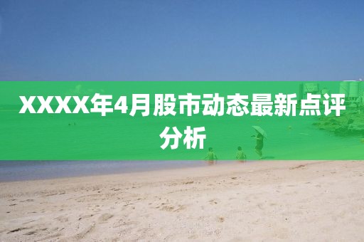 XXXX年4月股市动态最新点评分析