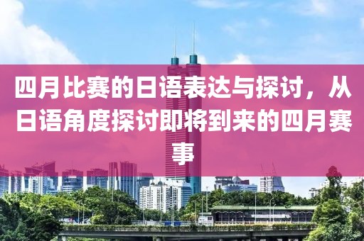 四月比赛的日语表达与探讨，从日语角度探讨即将到来的四月赛事
