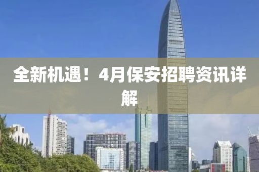 全新机遇！4月保安招聘资讯详解