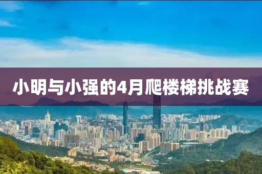 小明与小强的4月爬楼梯挑战赛