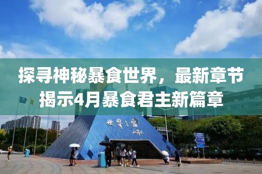 探寻神秘暴食世界，最新章节揭示4月暴食君主新篇章