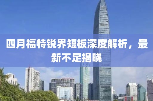 四月福特锐界短板深度解析，最新不足揭晓