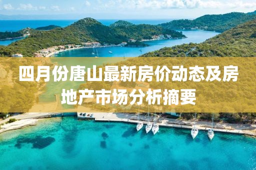 四月份唐山最新房价动态及房地产市场分析摘要