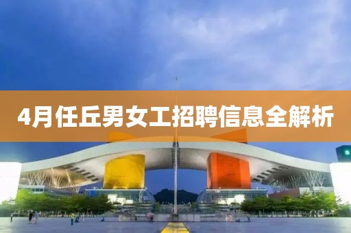 4月任丘男女工招聘信息全解析