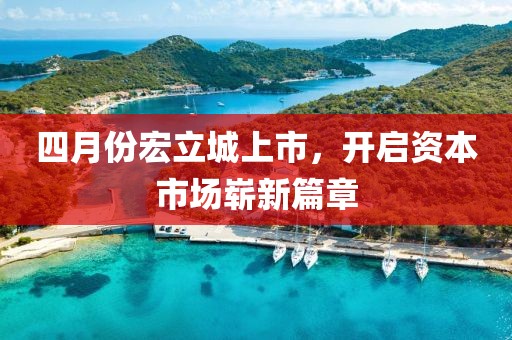 四月份宏立城上市，开启资本市场崭新篇章