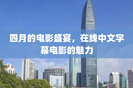 四月的电影盛宴，在线中文字幕电影的魅力
