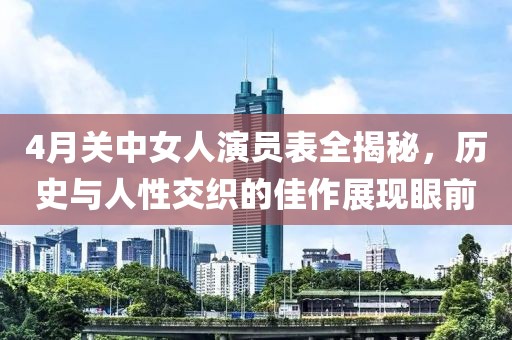 4月关中女人演员表全揭秘，历史与人性交织的佳作展现眼前