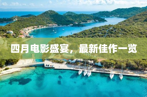 四月电影盛宴，最新佳作一览