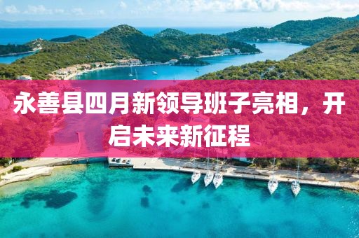 永善县四月新领导班子亮相，开启未来新征程