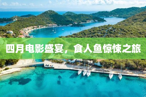 四月电影盛宴，食人鱼惊悚之旅
