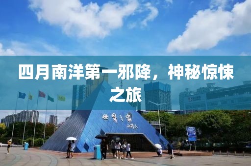 四月南洋第一邪降，神秘惊悚之旅