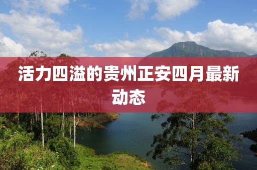 活力四溢的贵州正安四月最新动态