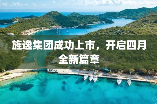 旌逸集团成功上市，开启四月全新篇章