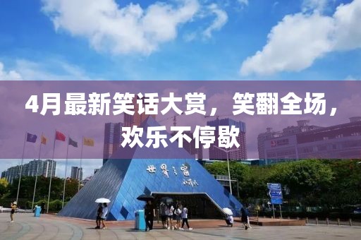 4月最新笑话大赏，笑翻全场，欢乐不停歇