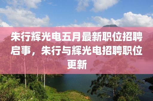 朱行辉光电五月最新职位招聘启事，朱行与辉光电招聘职位更新