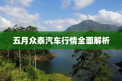 五月众泰汽车行情全面解析