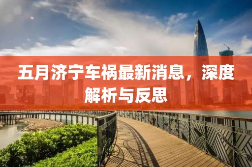 五月济宁车祸最新消息，深度解析与反思