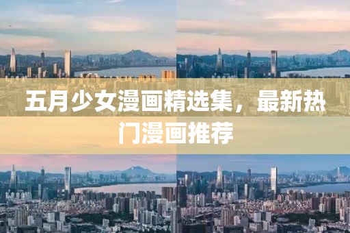 五月少女漫画精选集，最新热门漫画推荐