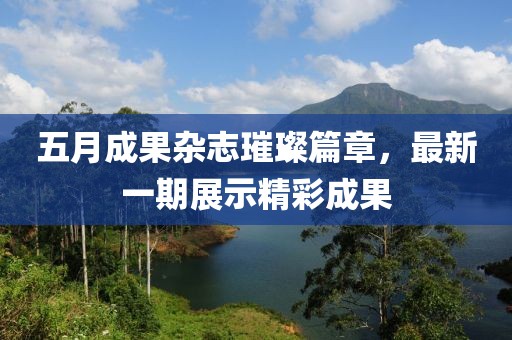 五月成果杂志璀璨篇章，最新一期展示精彩成果