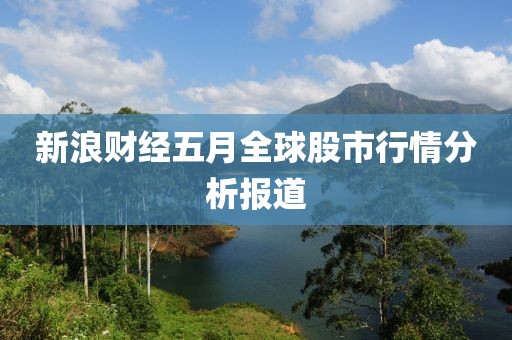 新浪财经五月全球股市行情分析报道