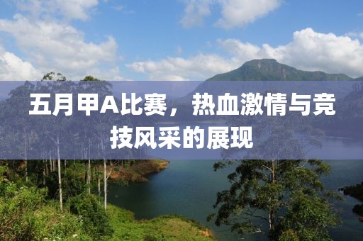 五月甲A比赛，热血激情与竞技风采的展现
