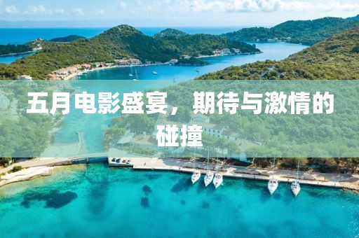 五月电影盛宴，期待与激情的碰撞
