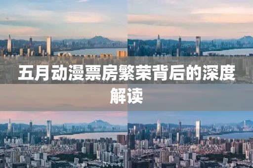 五月动漫票房繁荣背后的深度解读
