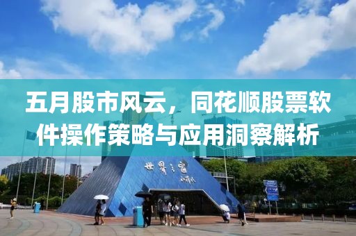 五月股市风云，同花顺股票软件操作策略与应用洞察解析