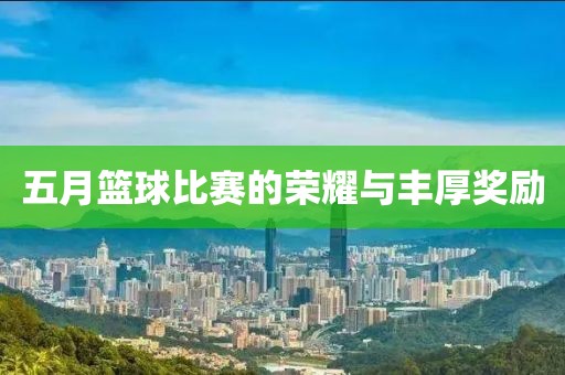五月篮球比赛的荣耀与丰厚奖励
