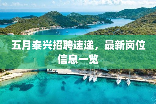 五月泰兴招聘速递，最新岗位信息一览