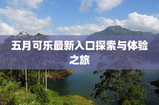 五月可乐最新入口探索与体验之旅
