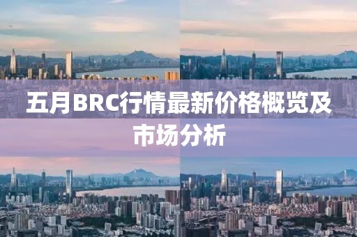 五月BRC行情最新价格概览及市场分析