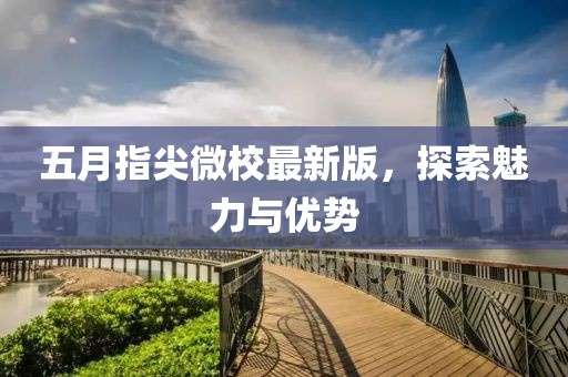 五月指尖微校最新版，探索魅力与优势