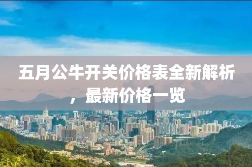 五月公牛开关价格表全新解析，最新价格一览