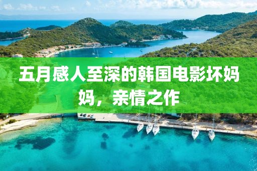 五月感人至深的韩国电影坏妈妈，亲情之作