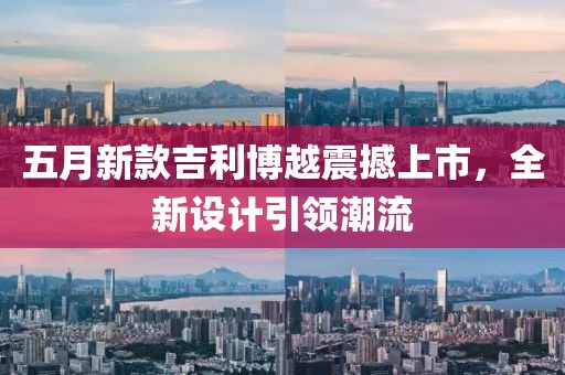 五月新款吉利博越震撼上市，全新设计引领潮流