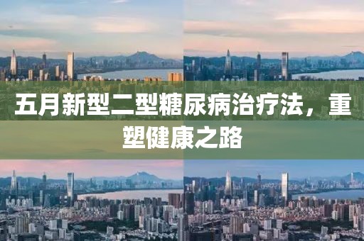 五月新型二型糖尿病治疗法，重塑健康之路