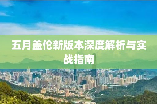 五月盖伦新版本深度解析与实战指南