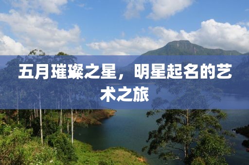 五月璀璨之星，明星起名的艺术之旅